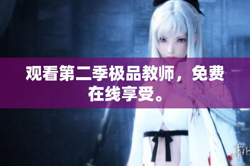 观看第二季极品教师，免费在线享受。