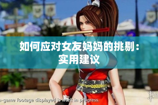 如何应对女友妈妈的挑剔：实用建议