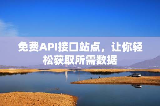 免费API接口站点，让你轻松获取所需数据