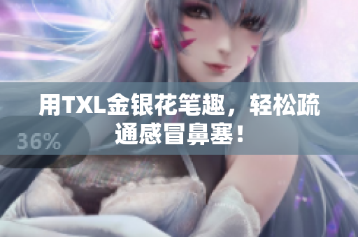 用TXL金银花笔趣，轻松疏通感冒鼻塞！
