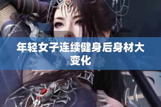 年轻女子连续健身后身材大变化