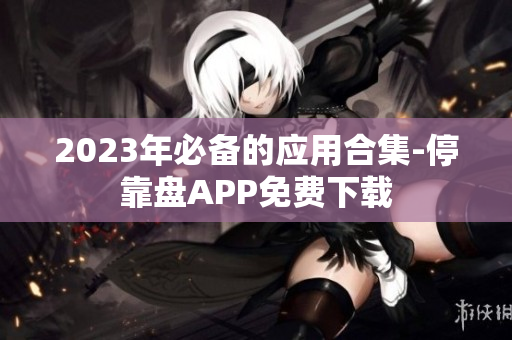 2023年必备的应用合集-停靠盘APP免费下载