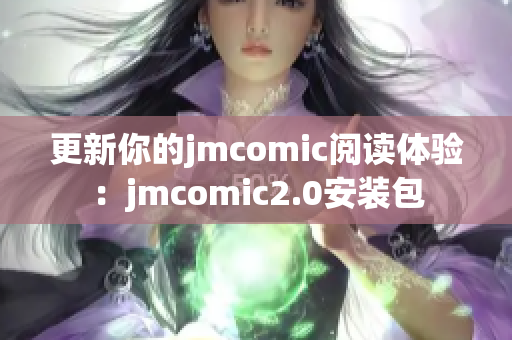 更新你的jmcomic阅读体验：jmcomic2.0安装包