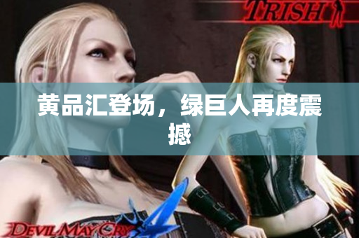 黄品汇登场，绿巨人再度震撼