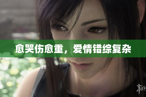 愈哭伤愈重，爱情错综复杂
