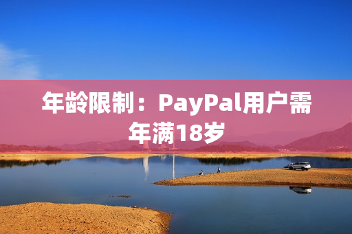 年龄限制：PayPal用户需年满18岁