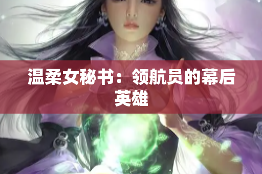 温柔女秘书：领航员的幕后英雄