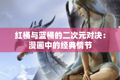 红桶与蓝桶的二次元对决：漫画中的经典情节