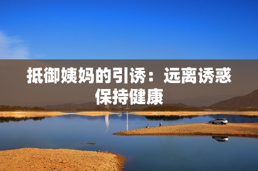 抵御姨妈的引诱：远离诱惑保持健康