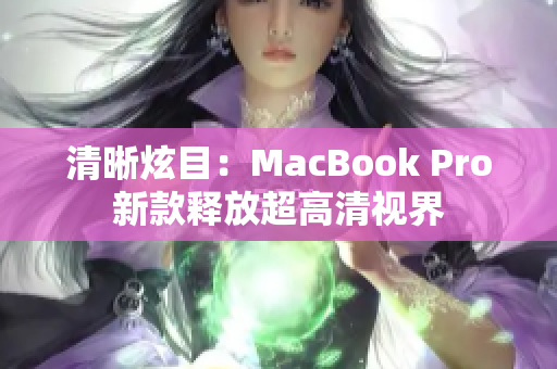清晰炫目：MacBook Pro新款释放超高清视界