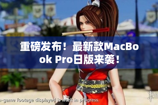 重磅发布！最新款MacBook Pro日版来袭！