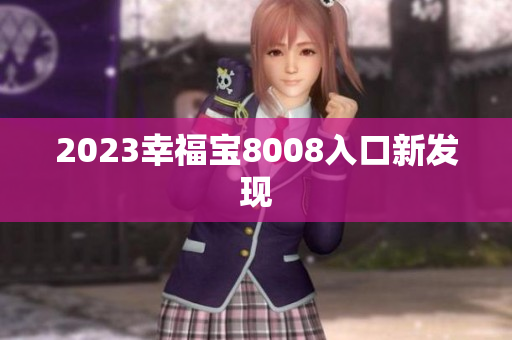 2023幸福宝8008入口新发现