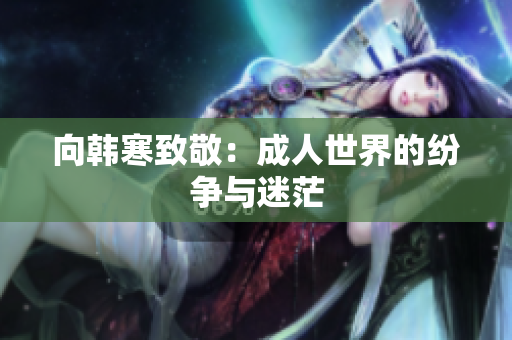 向韩寒致敬：成人世界的纷争与迷茫