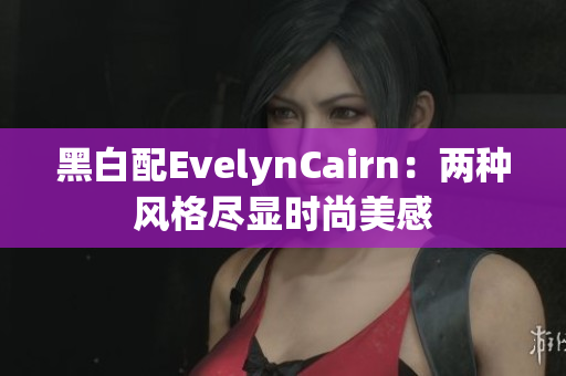 黑白配EvelynCairn：两种风格尽显时尚美感
