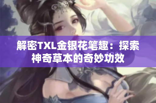 解密TXL金银花笔趣：探索神奇草本的奇妙功效