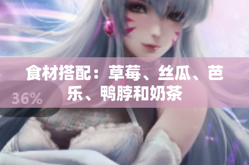 食材搭配：草莓、丝瓜、芭乐、鸭脖和奶茶