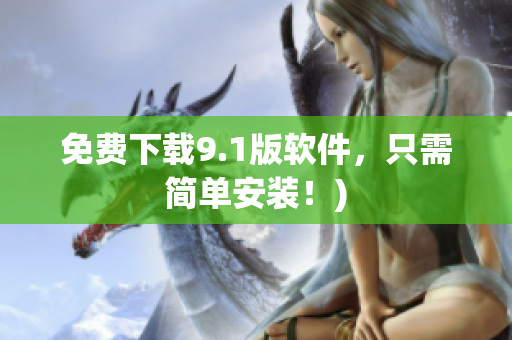 免费下载9.1版软件，只需简单安装！)