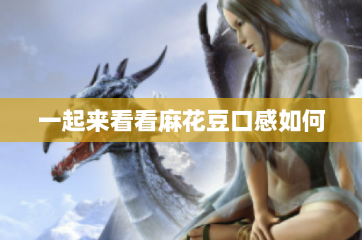 一起来看看麻花豆口感如何
