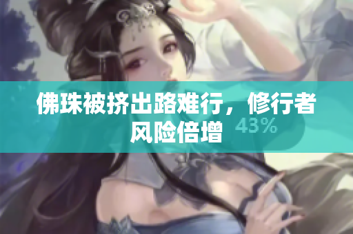 佛珠被挤出路难行，修行者风险倍增