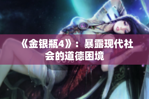 《金银瓶4》：暴露现代社会的道德困境