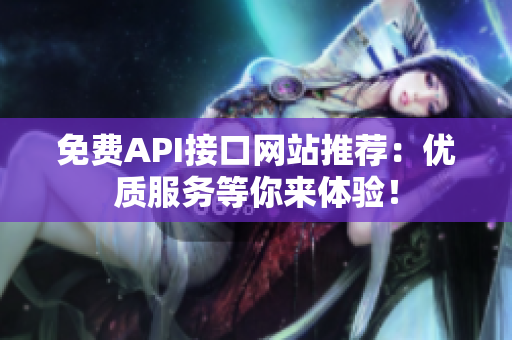 免费API接口网站推荐：优质服务等你来体验！