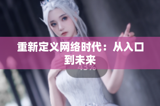 重新定义网络时代：从入口到未来