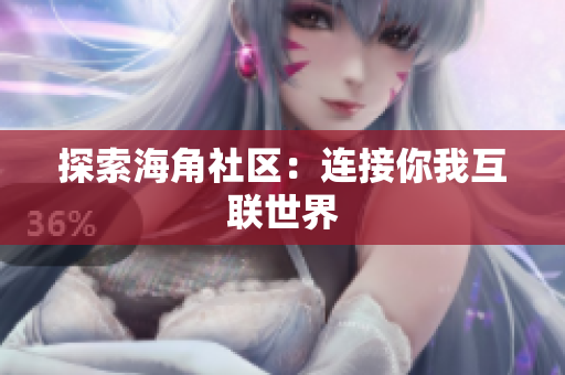 探索海角社区：连接你我互联世界