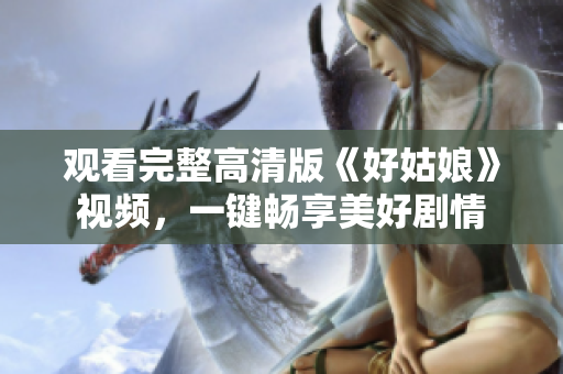 观看完整高清版《好姑娘》视频，一键畅享美好剧情