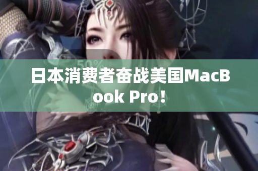 日本消费者奋战美国MacBook Pro！