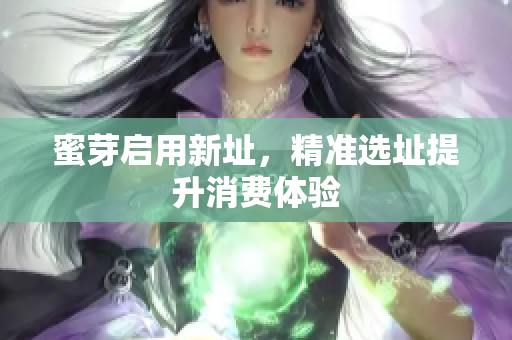 蜜芽启用新址，精准选址提升消费体验