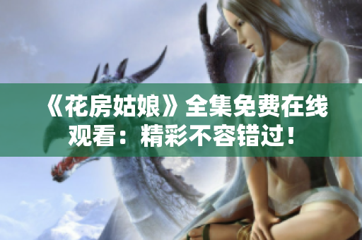 《花房姑娘》全集免费在线观看：精彩不容错过！