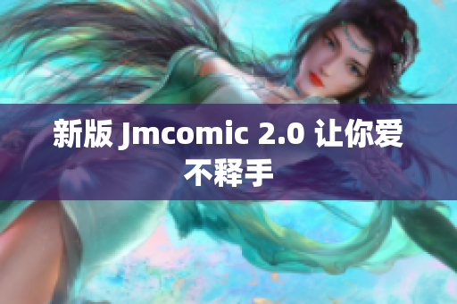 新版 Jmcomic 2.0 让你爱不释手