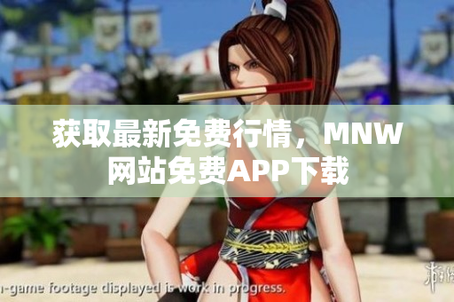 获取最新免费行情，MNW网站免费APP下载