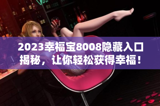 2023幸福宝8008隐藏入口揭秘，让你轻松获得幸福！