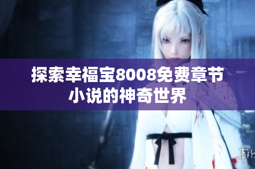 探索幸福宝8008免费章节小说的神奇世界