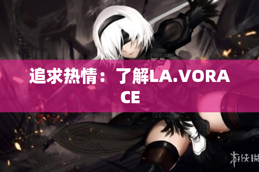 追求热情：了解LA.VORACE