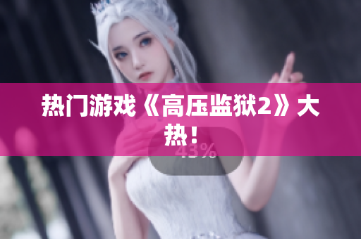 热门游戏《高压监狱2》大热！