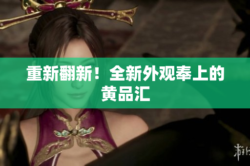 重新翻新！全新外观奉上的黄品汇
