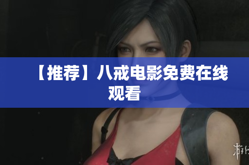 【推荐】八戒电影免费在线观看