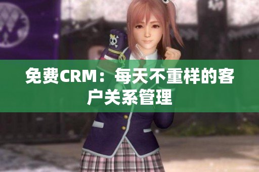 免费CRM：每天不重样的客户关系管理