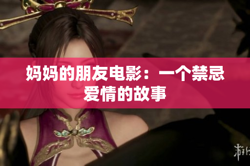 妈妈的朋友电影：一个禁忌爱情的故事