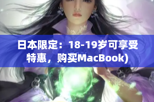 日本限定：18-19岁可享受特惠，购买MacBook)