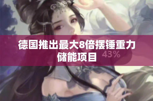 德国推出最大8倍摆锤重力储能项目