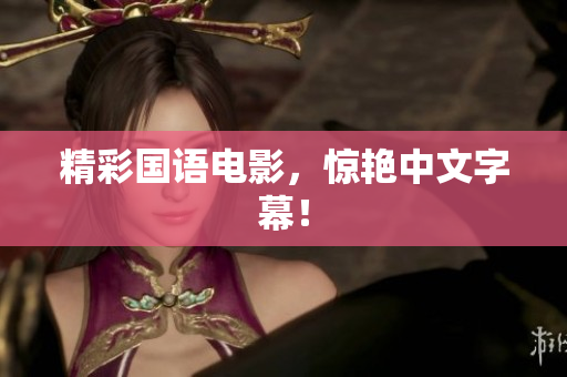 精彩国语电影，惊艳中文字幕！