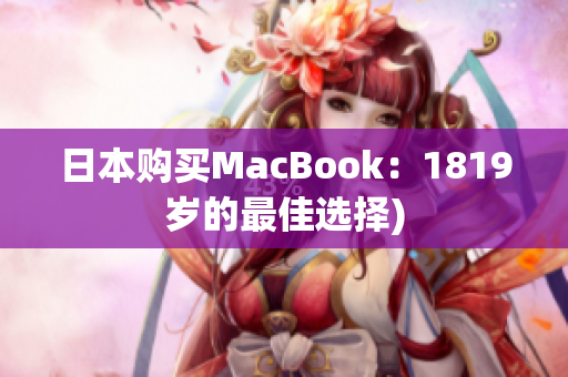 日本购买MacBook：1819岁的最佳选择)