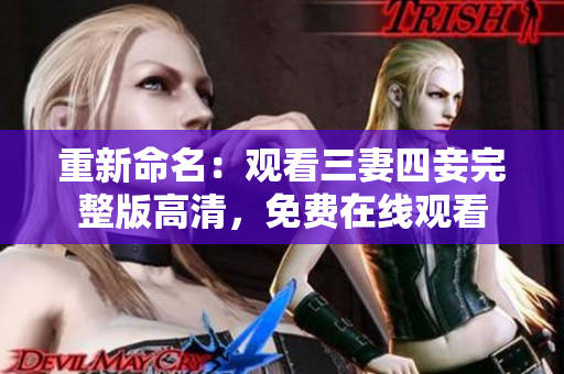 重新命名：观看三妻四妾完整版高清，免费在线观看
