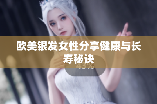 欧美银发女性分享健康与长寿秘诀