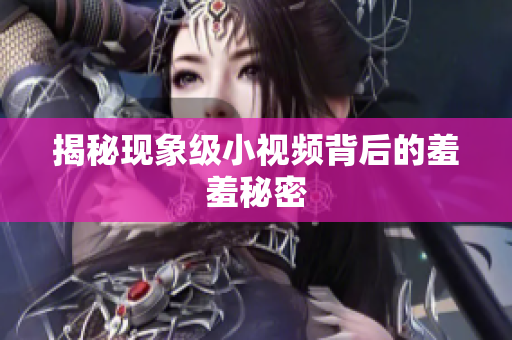 揭秘现象级小视频背后的羞羞秘密