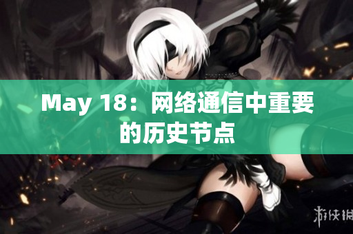 May 18：网络通信中重要的历史节点