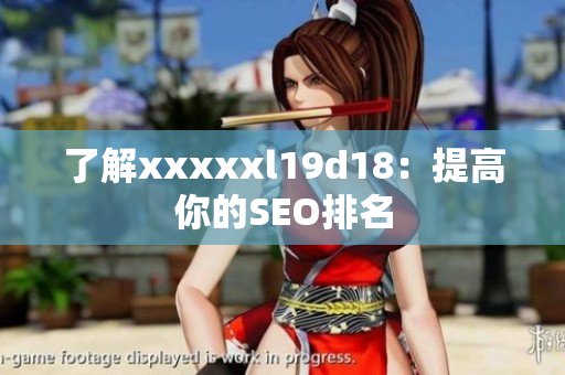 了解xxxxxl19d18：提高你的SEO排名